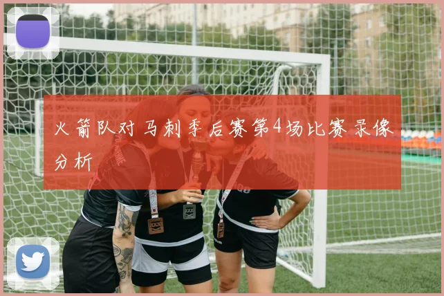 火箭队对马刺季后赛第4场比赛录像分析